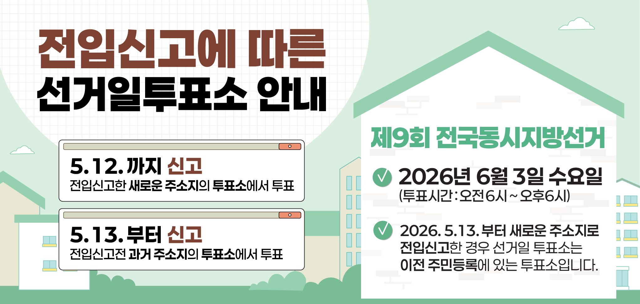 제9회 전국동시지방선거, 2026년 6월 3일 수요일, 전입신고에 따른 선거일투표소안내, 5월 12일 까지 신고 . 전입신고한 새로운 주소지의 투표소에서 투표, 5월 13일 부터, 전입신고전 과거주소지의 투표소에서 투표